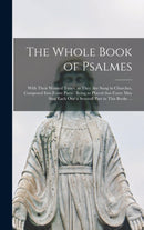 The Whole Book of Psalmes : With Their Wonted Tunes, as They Are Sung in Churches, Composed Into Foure Parts; Being so Placed That Foure May Sing Each One a Seuerall Part in This Booke ...-9781015378568