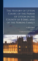 The History of Ufton Court, of the Parish of Ufton in the County of B Erks, and of the Perkins Family : Compiled From Ancient Records-9781015381735