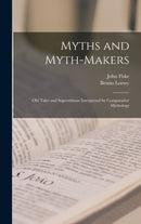 Myths and Myth-makers : Old Tales and Superstitions Interpreted by Comparative Mythology-9781015382657