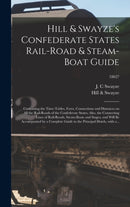 Hill & Swayze''s Confederate States Rail-road & Steam-boat Guide
