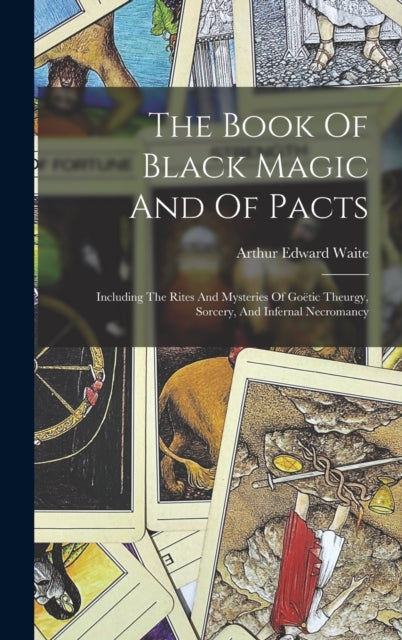 The Book Of Black Magic And Of Pacts : Including The Rites And Mysteries Of Goetic Theurgy, Sorcery, And Infernal Necromancy-9781015397149