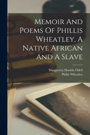Memoir And Poems Of Phillis Wheatley, A Native African And A Slave-9781015446366