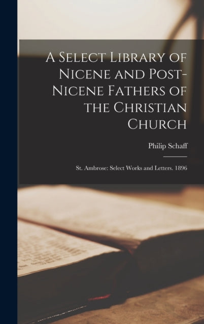 A Select Library of Nicene and Post-Nicene Fathers of the Christian Church : St. Ambrose: Select Works and Letters. 1896-9781015457836