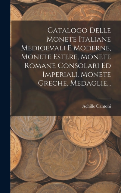 Catalogo Delle Monete Italiane Medioevali E Moderne, Monete Estere, Monete Romane Consolari Ed Imperiali, Monete Greche, Medaglie...-9781015514188