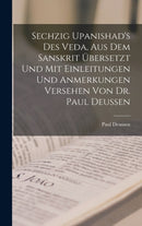 Sechzig Upanishad's des Veda, aus dem Sanskrit ubersetzt und mit Einleitungen und Anmerkungen Versehen von Dr. Paul Deussen-9781015546806