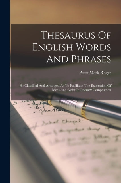 Thesaurus Of English Words And Phrases : So Classified And Arranged As To Facilitate The Expression Of Ideas And Assist In Literary Composition-9781015570726