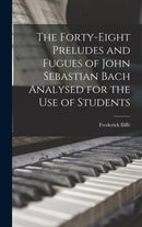 The Forty-eight Preludes and Fugues of John Sebastian Bach Analysed for the use of Students-9781015583351