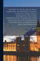 History of the Island of Mull Embracing Description, Climate, Geology, Flora, Fauna, Antiquities, Folk Lore, Superstitutions, Traditions, With an Account of its Inhabitants, Together With a Narrative-9781015588851
