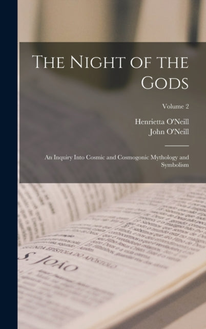 The Night of the Gods; an Inquiry Into Cosmic and Cosmogonic Mythology and Symbolism; Volume 2-9781015599956