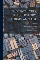 Printing Types, Their History, Forms, and use; a Study in Survivals; Volume 2-9781015614918