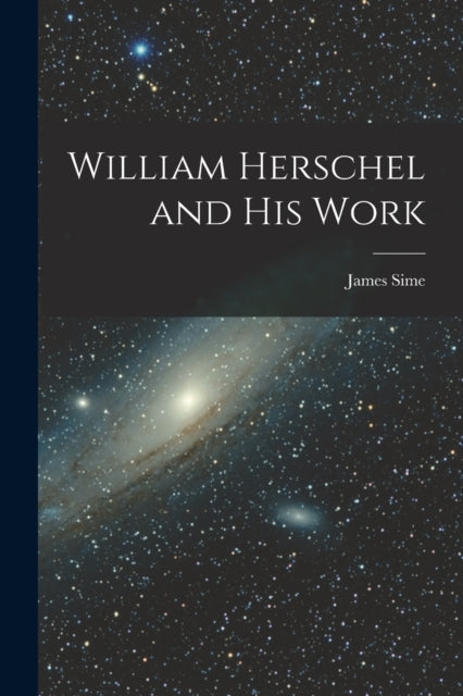 William Herschel and His Work-9781015629523