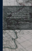 Narrative, of a Five Years' Expedition, Against the Revolted Negroes of Surinam, in Guiana, On the Wild Coast of South America; From the Year 1772, to 1777 : Elucidating the History of That Country, a-9781015652057
