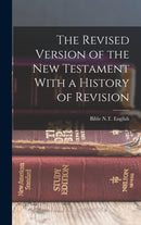 The Revised Version of the New Testament With a History of Revision-9781015720596