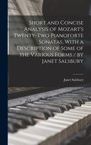 Short and Concise Analysis of Mozart's Twenty-two Pianoforte Sonatas, With a Description of Some of the Various Forms / by Janet Salsbury-9781015776487