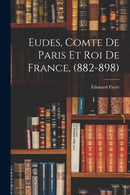 Eudes, Comte de Paris et Roi de France, (882-898)-9781015862753