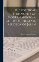 The Political Philosophy of Modern Shinto, a Study of the State Religion of Japan ..-9781015918184