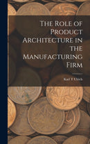 The Role of Product Architecture in the Manufacturing Firm-9781015944039