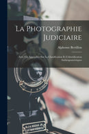 La photographie judiciaire : Avec un appendice sur la classification et l'identification anthropometriques-9781015948471
