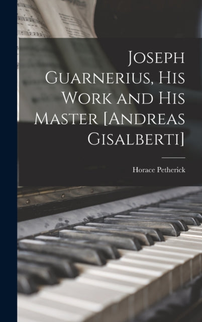 Joseph Guarnerius, His Work and His Master [Andreas Gisalberti]-9781015993433