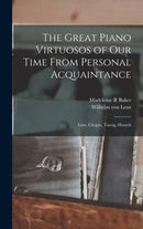 The Great Piano Virtuosos of our Time From Personal Acquaintance : Liszt, Chopin, Tausig, Henselt-9781016003100