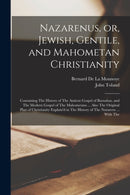 Nazarenus, or, Jewish, Gentile, and Mahometan Christianity : Containing The History of The Antient Gospel of Barnabas, and The Modern Gospel of The Mahometans ... Also The Original Plan of Christianit-9781016008228