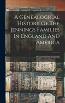A Genealogical History Of The Jennings Families In England And America-9781016174190