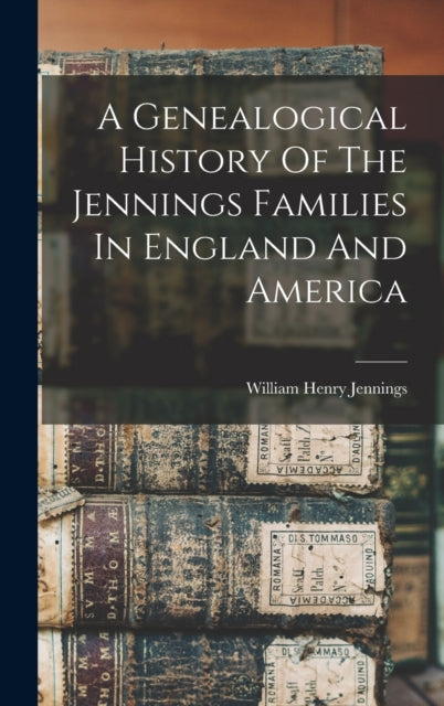 A Genealogical History Of The Jennings Families In England And America-9781016174190