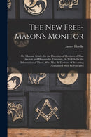 The New Free-Mason's Monitor : Or, Masonic Guide. for the Direction of Members of That Ancient and Honourable Fraternity, As Well As for the Information of Those, Who May Be Desirous of Becoming Acqua-9781016218702