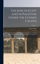 The Jews in Egypt and in Palestine Under the Fatimid Caliphs : A Contribution to Their Political and Communal History Based Chiefly on Genizah Material Hitherto Unpublished; Volume 1-9781016282819