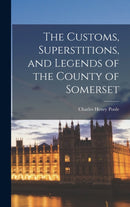 The Customs, Superstitions, and Legends of the County of Somerset-9781016307956