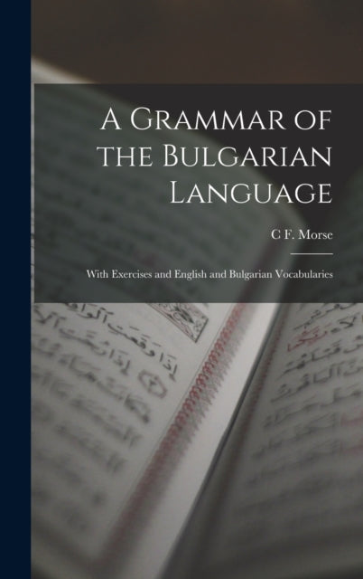 A Grammar of the Bulgarian Language : With Exercises and English and Bulgarian Vocabularies-9781016328272