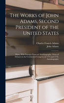 The Works of John Adams, Second President of the United States : Diary, With Passages From an Autobiography. Notes of Debates in the Continental Congress, in 1775 and 1776. Autobiography-9781016338998