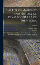 The Life of Mahomet and History of Islam to the Era of the Hegira : With Introductory Chapters On the Original Sources for the Biography of Mahomet and On the Pre-Islamite History of Arabia; Volume 1-9781016340342