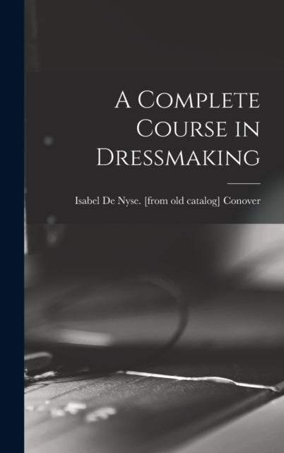 A Complete Course in Dressmaking-9781016358521