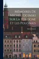 Memoires de Michel Oginski sur la Pologne et les Polonais-9781016373241
