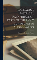 Caedmon''s Metrical Paraphrase of Parts of the Holy Scriptures in Anglo-Saxon
