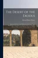 The Desert of the Exodus : Journeys On Foot in the Wilderness of the Forty Years' Wanderings; Undertaken in Connexion With the Ordnance Survey of Sinai, and the Palestine Exploration Fund-9781016494274