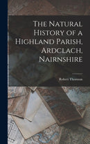 The Natural History of a Highland Parish, Ardclach, Nairnshire-9781016513739