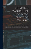 Novisimo manual del cocinero practico chileno : Coleccion escojida de guisos y postres de las cocinas francesa, espanola, alemana, italiana y chilena: arreglada especialmente para el uso de las duenas-9781016610025