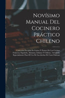 Novisimo manual del cocinero practico chileno : Coleccion escojida de guisos y postres de las cocinas francesa, espanola, alemana, italiana y chilena: arreglada especialmente para el uso de las duenas-9781016615297