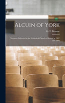 Alcuin of York : Lectures Delivered in the Cathedral Church of Bristol in 1907 and 1908-9781016661690