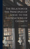The Relation of the Principles of Logic to the Foundations of Geomety-9781016679756