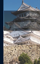 Japan : An Account, Geographical and Historical, From the Earliest Period at Which the Islands Composing This Empire Were Known to Europeans, Down to the Present Time, and the Expedition Fitted Out in-9781016692335