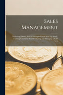 Sales Management : Marketing Policies, Sales Campaigns Which Build Up Trade, Training Yourself to Sell, Developing and Managing a Sales Force-9781016704526