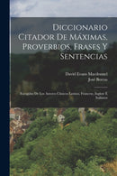 Diccionario Citador De Maximas, Proverbios, Frases Y Sentencias : Escogidas De Los Autores Clasicos Latinos, Francese, Inglese E Italianos-9781016713191