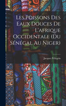 Les Poissons des eaux Douces de L'afrique Occidentale (du senegal au niger)-9781016785730