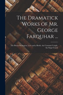 The Dramatick Works of Mr. George Farquhar ... : The Beaux Strategem. Love and a Bottle. the Constant Couple. the Stage-Coach-9781016808279