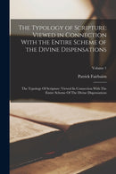 The Typology of Scripture : Viewed in Connection With the Entire Scheme of the Divine Dispensations: The Typology Of Scripture: Viewed In Connection With The Entire Scheme Of The Divine Dispensations;-9781016863391