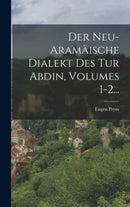 Der Neu-aramaische Dialekt Des Tur Abdin, Volumes 1-2...-9781016893077