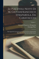 Le Piacevoli Notti Di M. Giovanfrancesco Straparola, Da Caravaggio : Nelle Quali Si Contengono Le Favole Con I Loro Enimmi Da Dieci Donne E Duo Giovani Raccontate; Volume 1-9781016909952